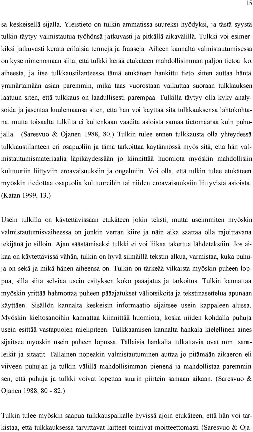 aiheesta, ja itse tulkkaustilanteessa tämä etukäteen hankittu tieto sitten auttaa häntä ymmärtämään asian paremmin, mikä taas vuorostaan vaikuttaa suoraan tulkkauksen laatuun siten, että tulkkaus on