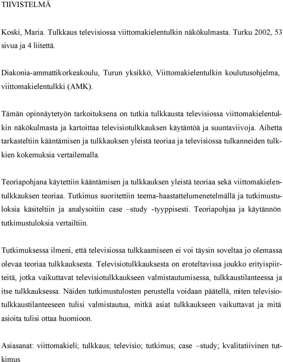 Tämän opinnäytetyön tarkoituksena on tutkia tulkkausta televisiossa viittomakielentulkin näkökulmasta ja kartoittaa televisiotulkkauksen käytäntöä ja suuntaviivoja.