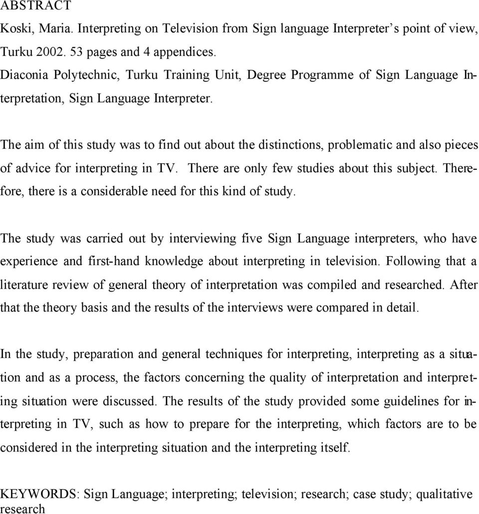 The aim of this study was to find out about the distinctions, problematic and also pieces of advice for interpreting in TV. There are only few studies about this subject.