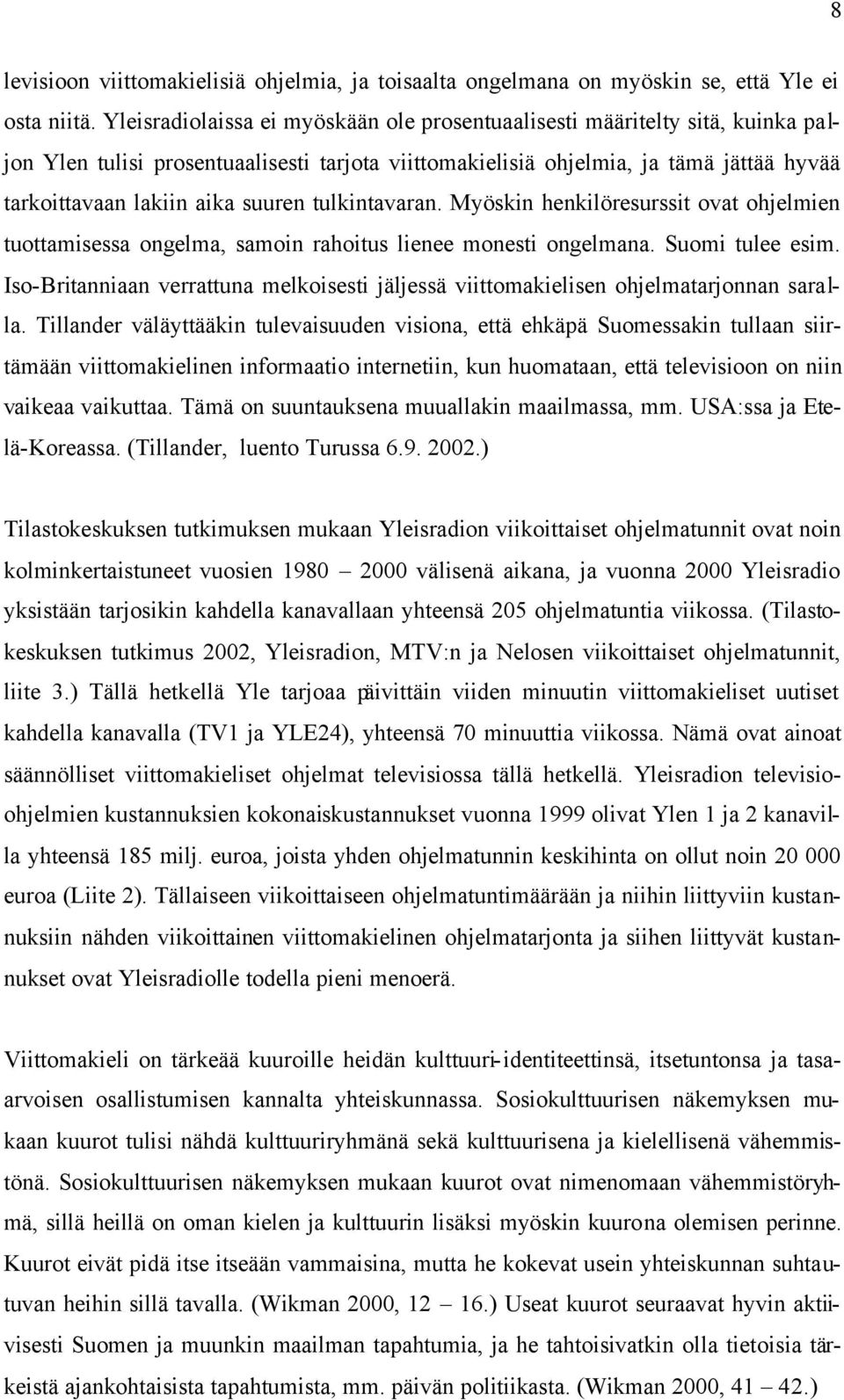 suuren tulkintavaran. Myöskin henkilöresurssit ovat ohjelmien tuottamisessa ongelma, samoin rahoitus lienee monesti ongelmana. Suomi tulee esim.