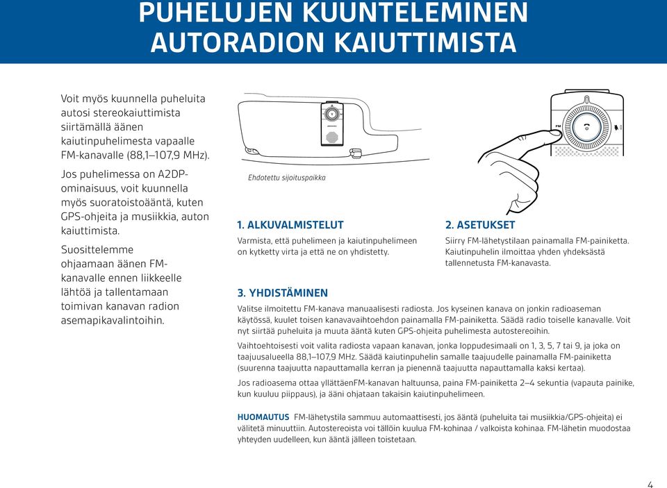 Suosittelemme ohjaamaan äänen FMkanavalle ennen liikkeelle lähtöä ja tallentamaan toimivan kanavan radion asemapikavalintoihin. Ehdotettu sijoituspaikka 1.