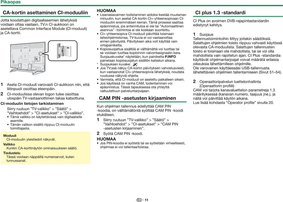 CI-moduulin tietojen tarkistaminen Siirry ruutuun TV-valikko > Säätö > Vaihtoehdot > CI-asetukset > CI-valikko. Tämä valikko on käytettävissä vain digitaalisille asemille.