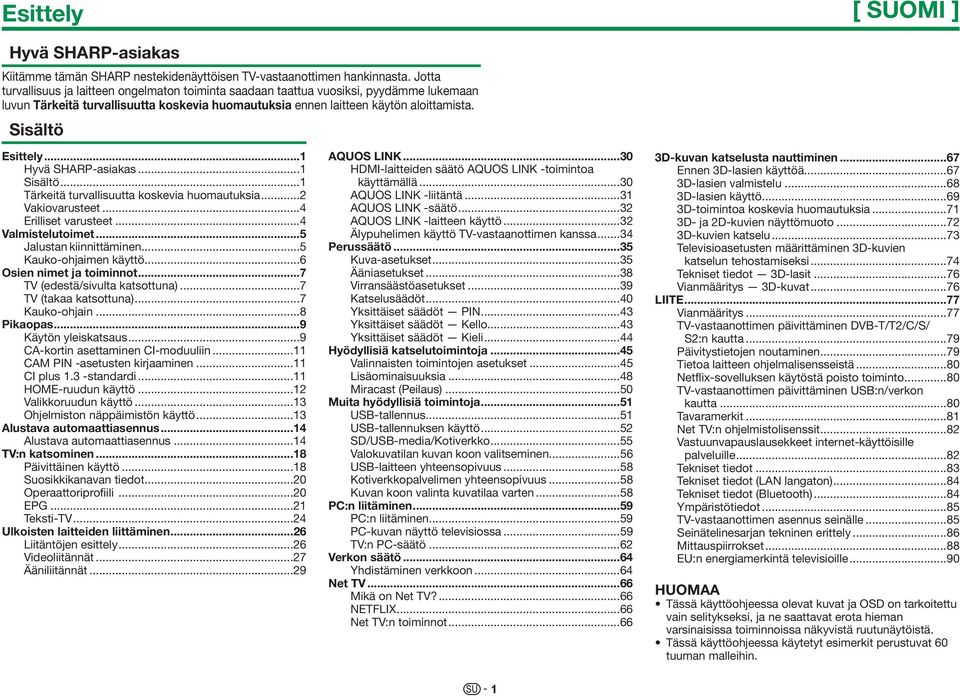 ..1 Hyvä SHARP-asiakas...1 Sisältö...1 Tärkeitä turvallisuutta koskevia huomautuksia...2 Vakiovarusteet...4 Erilliset varusteet...4 Valmistelutoimet...5 Jalustan kiinnittäminen.