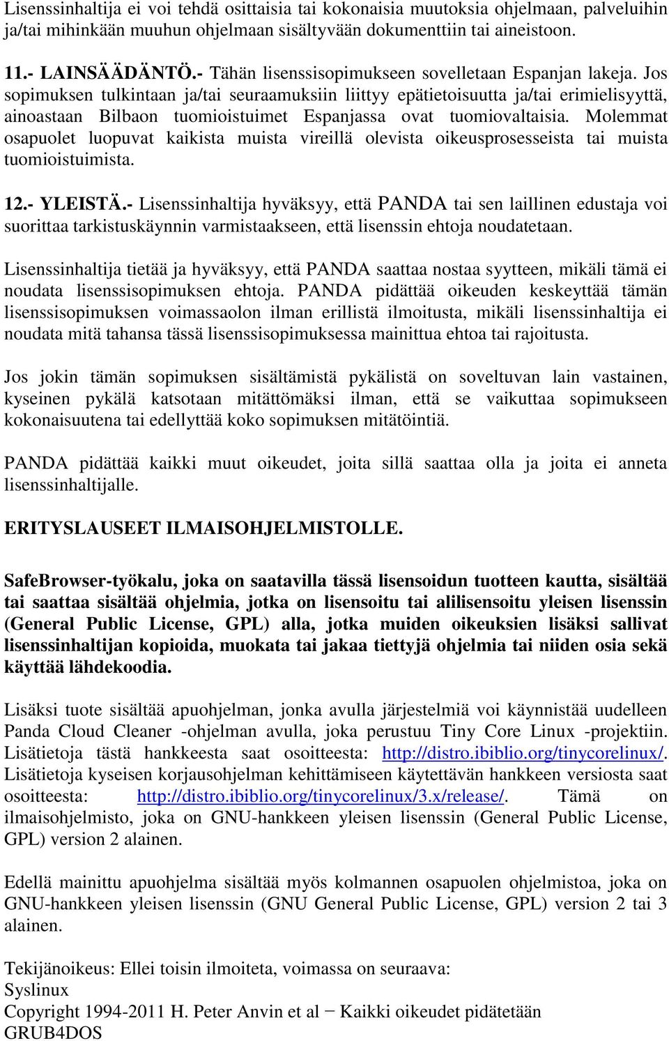 Jos sopimuksen tulkintaan ja/tai seuraamuksiin liittyy epätietoisuutta ja/tai erimielisyyttä, ainoastaan Bilbaon tuomioistuimet Espanjassa ovat tuomiovaltaisia.