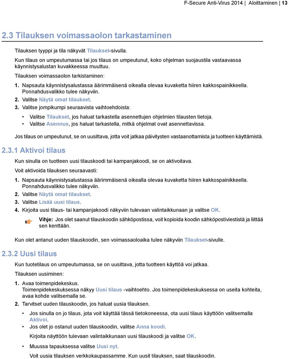 Napsauta käynnistysalustassa äärimmäisenä oikealla olevaa kuvaketta hiiren kakkospainikkeella. Ponnahdusvalikko tulee näkyviin. 2. Valitse Näytä omat tilaukset. 3.