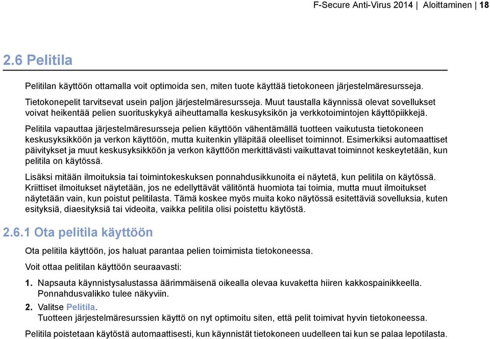 Muut taustalla käynnissä olevat sovellukset voivat heikentää pelien suorituskykyä aiheuttamalla keskusyksikön ja verkkotoimintojen käyttöpiikkejä.