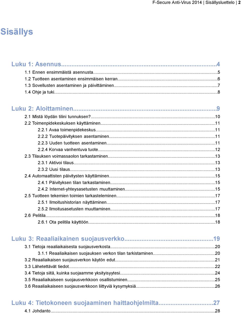 ..11 2.2.2 Tuotepäivityksen asentaminen...11 2.2.3 Uuden tuotteen asentaminen...11 2.2.4 Korvaa vanhentuva tuote...12 2.3 Tilauksen voimassaolon tarkastaminen...13 2.3.1 Aktivoi tilaus...13 2.3.2 Uusi tilaus.