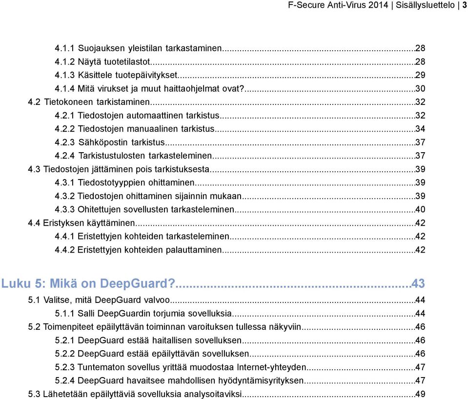 ..37 4.3 Tiedostojen jättäminen pois tarkistuksesta...39 4.3.1 Tiedostotyyppien ohittaminen...39 4.3.2 Tiedostojen ohittaminen sijainnin mukaan...39 4.3.3 Ohitettujen sovellusten tarkasteleminen...40 4.