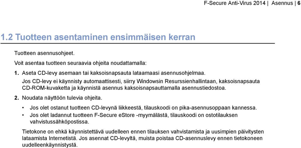 Jos CD-levy ei käynnisty automaattisesti, siirry Windowsin Resurssienhallintaan, kaksoisnapsauta CD-ROM-kuvaketta ja käynnistä asennus kaksoisnapsauttamalla asennustiedostoa. 2.