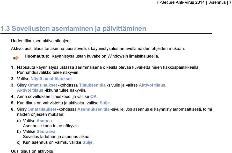 Napsauta käynnistysalustassa äärimmäisenä oikealla olevaa kuvaketta hiiren kakkospainikkeella. Ponnahdusvalikko tulee näkyviin. 2. Valitse Näytä omat tilaukset. 3.