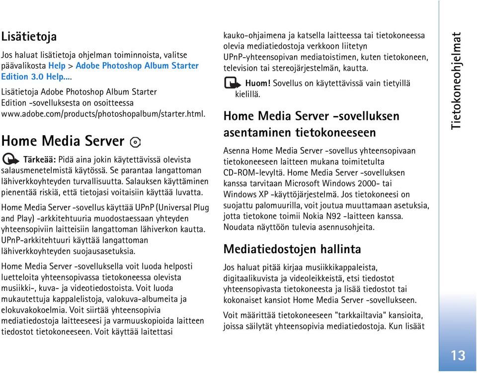 Home Media Server Tärkeää: Pidä aina jokin käytettävissä olevista salausmenetelmistä käytössä. Se parantaa langattoman lähiverkkoyhteyden turvallisuutta.