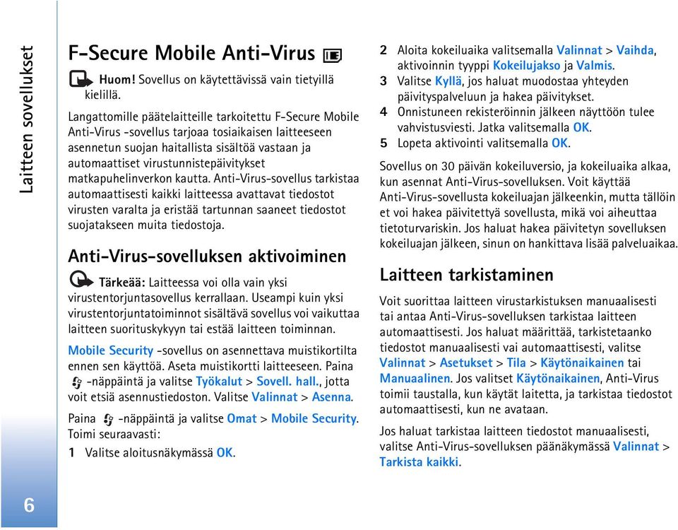 matkapuhelinverkon kautta. Anti-Virus-sovellus tarkistaa automaattisesti kaikki laitteessa avattavat tiedostot virusten varalta ja eristää tartunnan saaneet tiedostot suojatakseen muita tiedostoja.