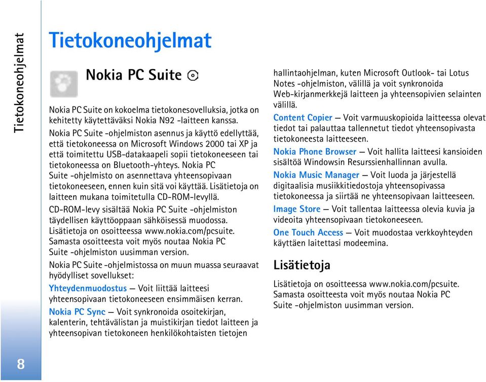 Bluetooth-yhteys. Nokia PC Suite -ohjelmisto on asennettava yhteensopivaan tietokoneeseen, ennen kuin sitä voi käyttää. Lisätietoja on laitteen mukana toimitetulla CD-ROM-levyllä.