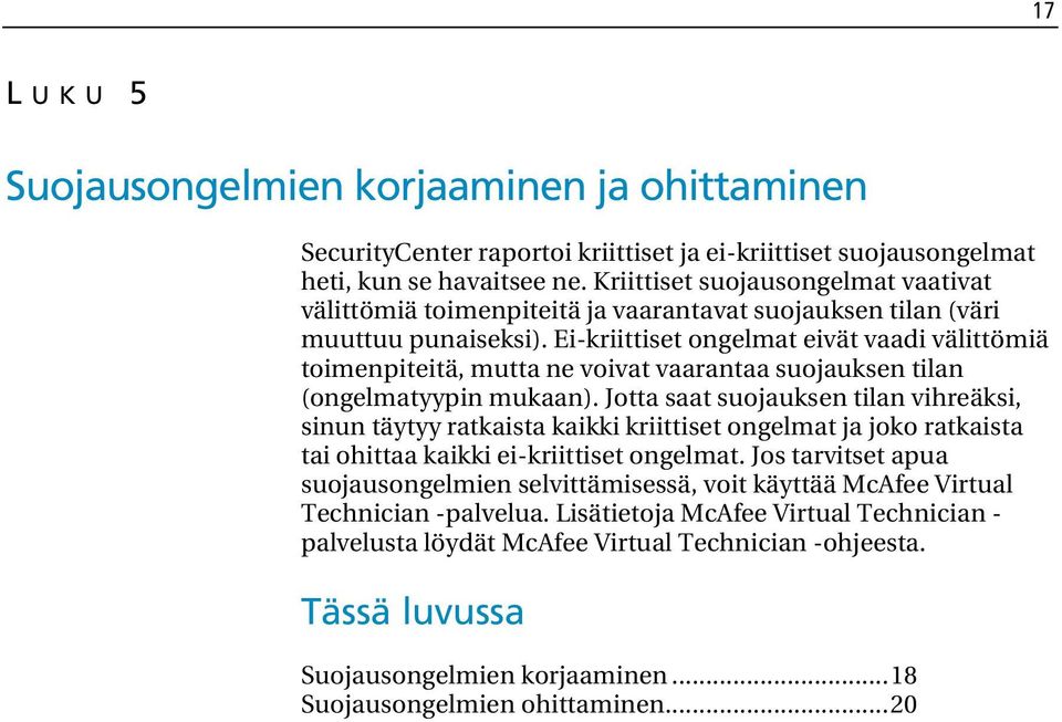 Ei-kriittiset ongelmat eivät vaadi välittömiä toimenpiteitä, mutta ne voivat vaarantaa suojauksen tilan (ongelmatyypin mukaan).