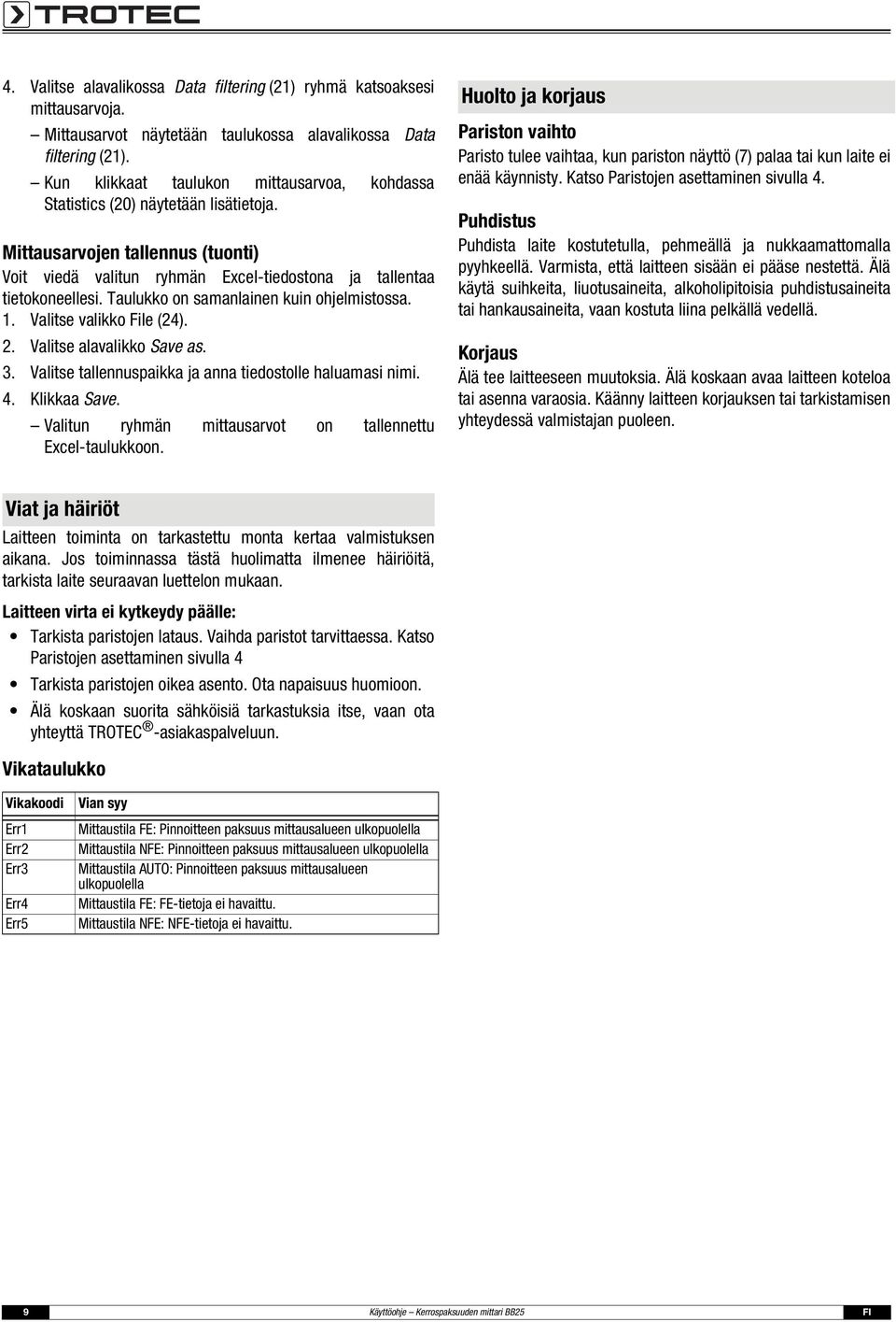 Taulukko on samanlainen kuin ohjelmistossa. 1. Valitse valikko File (24). 2. Valitse alavalikko Save as. 3. Valitse tallennuspaikka ja anna tiedostolle haluamasi nimi. 4. Klikkaa Save.