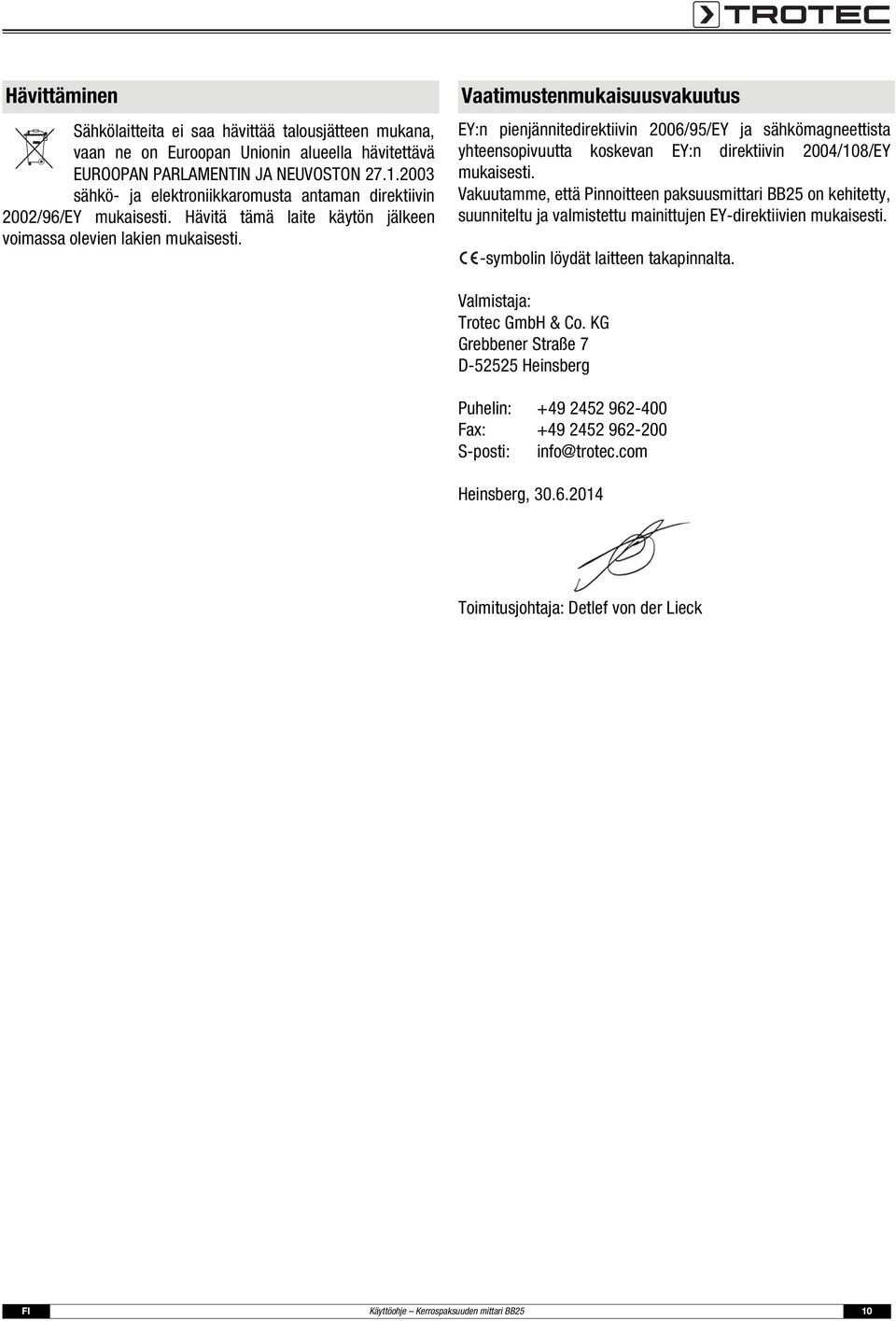 Vaatimustenmukaisuusvakuutus EY:n pienjännitedirektiivin 2006/95/EY ja sähkömagneettista yhteensopivuutta koskevan EY:n direktiivin 2004/108/EY mukaisesti.