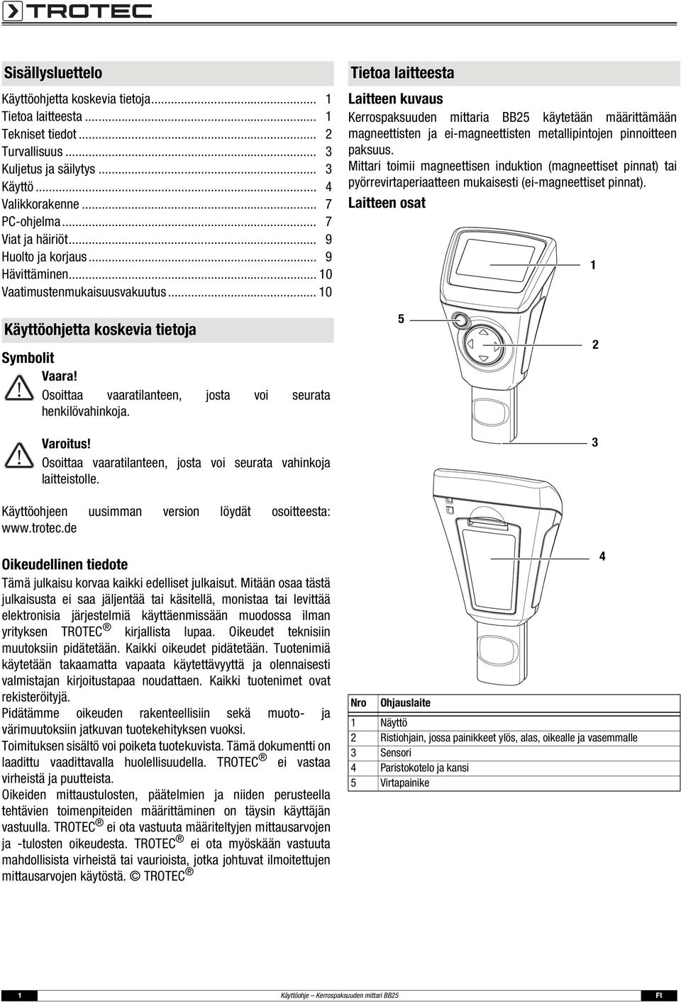 .. 10 Tietoa laitteesta Laitteen kuvaus Kerrospaksuuden mittaria BB25 käytetään määrittämään magneettisten ja ei-magneettisten metallipintojen pinnoitteen paksuus.