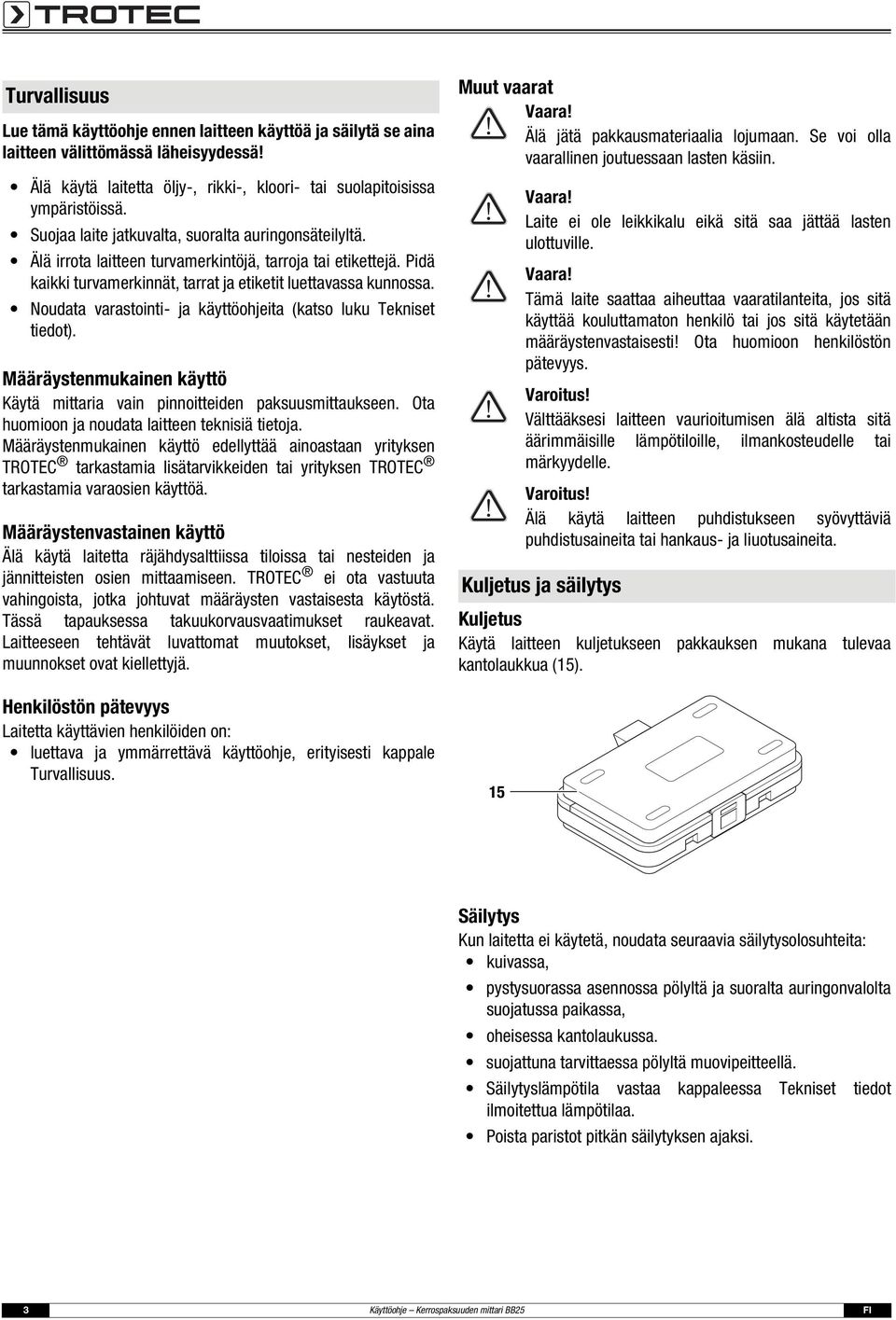 Noudata varastointi- ja käyttöohjeita (katso luku Tekniset tiedot). Määräystenmukainen käyttö Käytä mittaria vain pinnoitteiden paksuusmittaukseen. Ota huomioon ja noudata laitteen teknisiä tietoja.