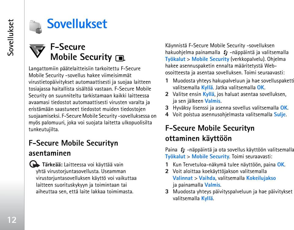 F-Secure Mobile Security on suunniteltu tarkistamaan kaikki laitteessa avaamasi tiedostot automaattisesti virusten varalta ja eristämään saastuneet tiedostot muiden tiedostojen suojaamiseksi.