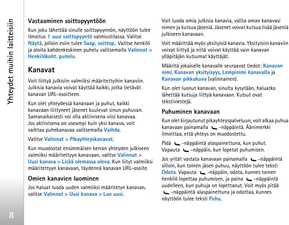 Julkisia kanavia voivat käyttää kaikki, jotka tietävät kanavan URL-osoitteen. Kun olet yhteydessä kanavaan ja puhut, kaikki kanavaan liittyneet jäsenet kuulevat sinun puhuvan.