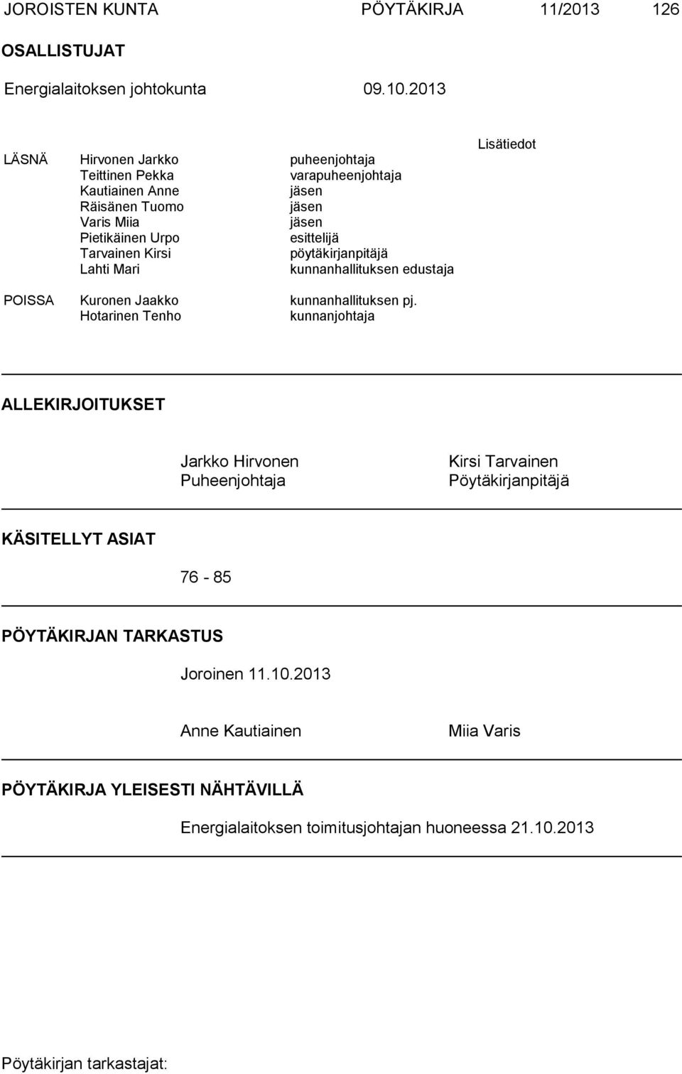 Tarvainen Kirsi pöytäkirjanpitäjä Lahti Mari kunnanhallituksen edustaja Lisätiedot POISSA Kuronen Jaakko kunnanhallituksen pj.