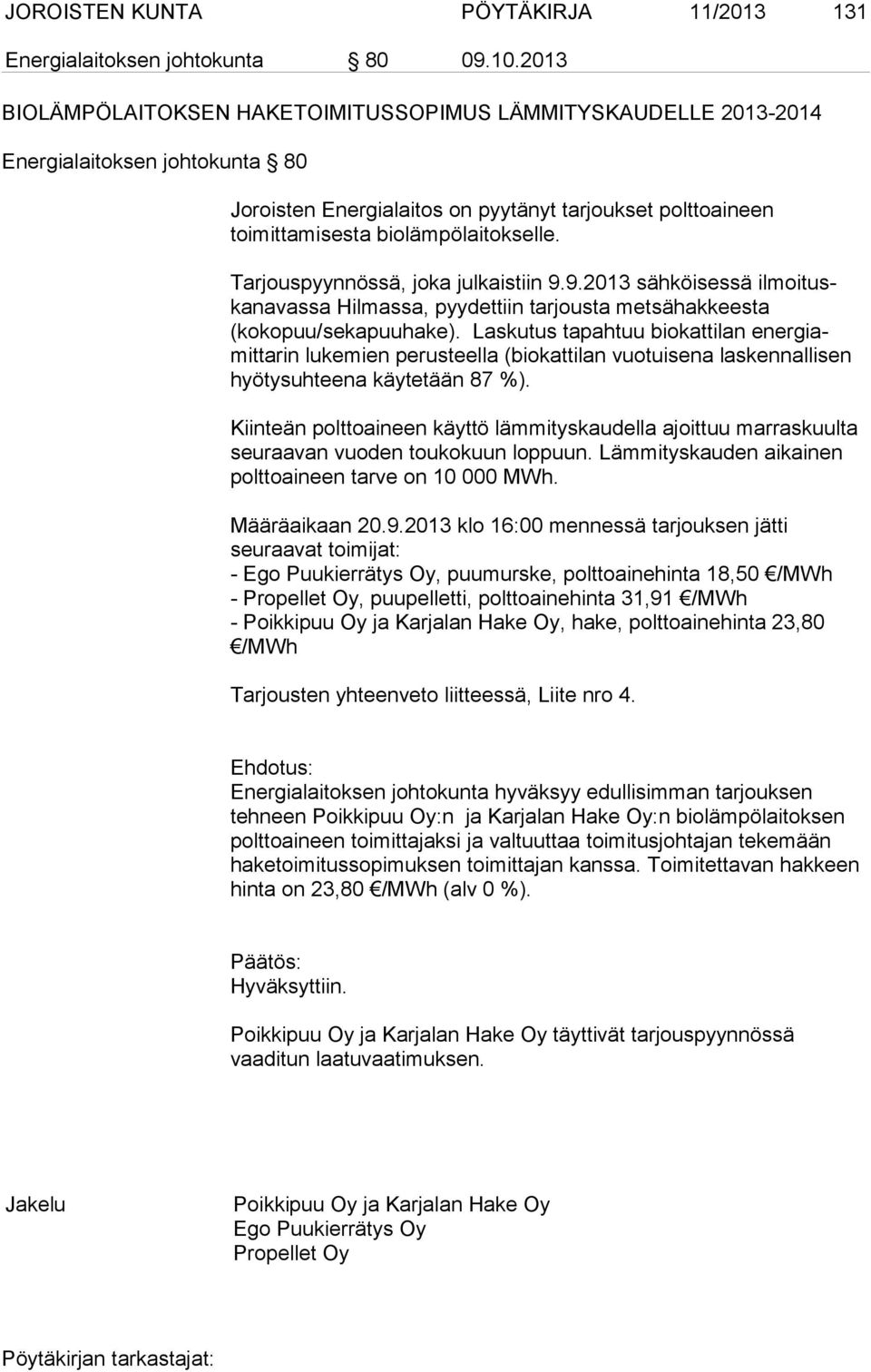 Tarjouspyynnössä, joka julkaistiin 9.9.2013 sähköisessä ilmoituskanavassa Hilmassa, pyydettiin tarjousta metsähakkeesta (kokopuu/sekapuuhake).