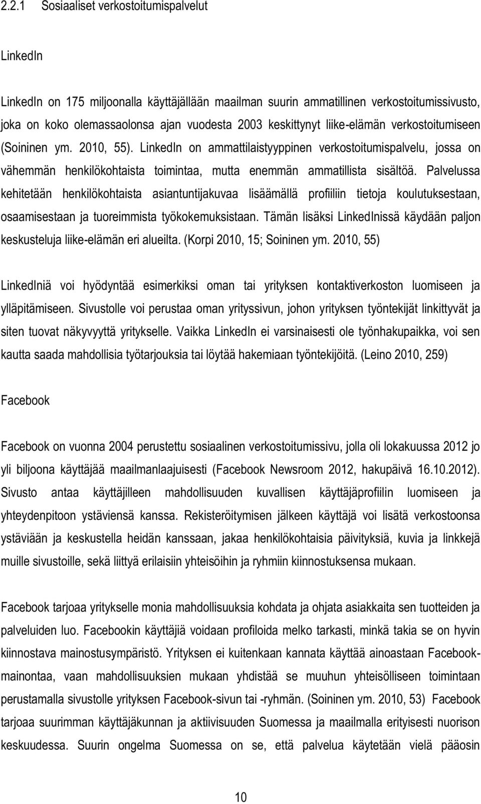 LinkedIn on ammattilaistyyppinen verkostoitumispalvelu, jossa on vähemmän henkilökohtaista toimintaa, mutta enemmän ammatillista sisältöä.