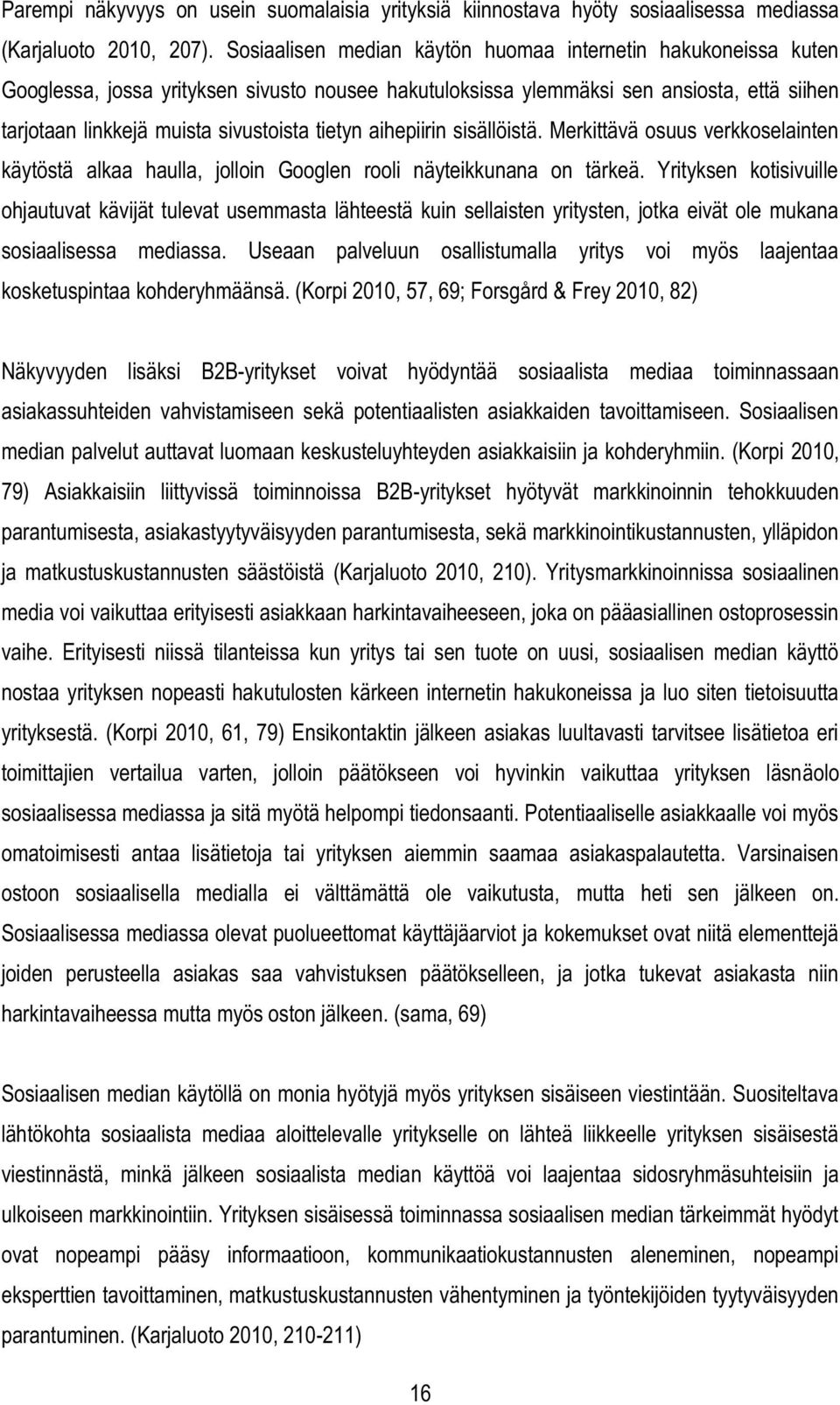 tietyn aihepiirin sisällöistä. Merkittävä osuus verkkoselainten käytöstä alkaa haulla, jolloin Googlen rooli näyteikkunana on tärkeä.