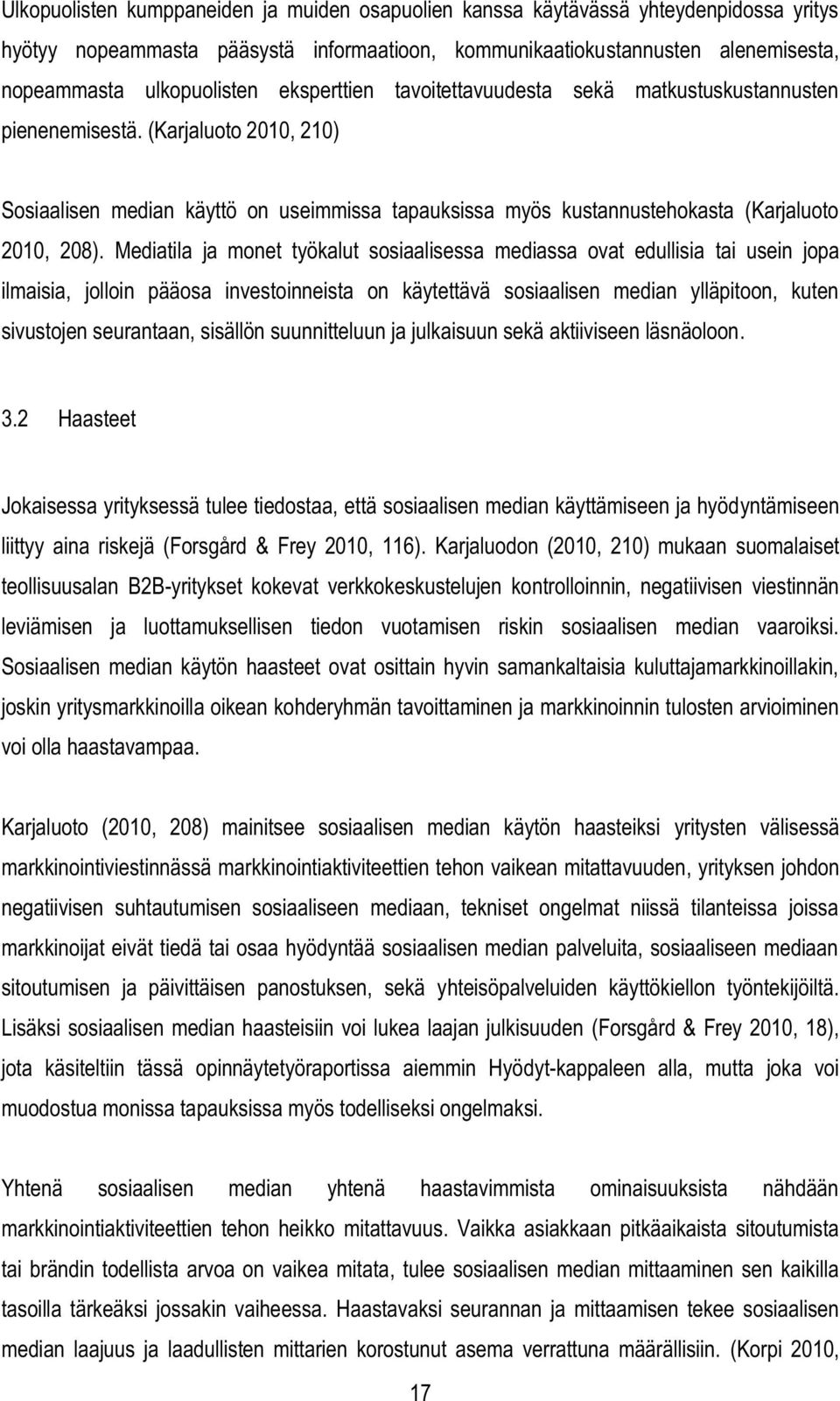 Mediatila ja monet työkalut sosiaalisessa mediassa ovat edullisia tai usein jopa ilmaisia, jolloin pääosa investoinneista on käytettävä sosiaalisen median ylläpitoon, kuten sivustojen seurantaan,