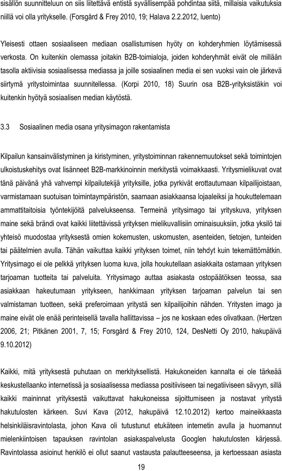 On kuitenkin olemassa joitakin B2B-toimialoja, joiden kohderyhmät eivät ole millään tasolla aktiivisia sosiaalisessa mediassa ja joille sosiaalinen media ei sen vuoksi vain ole järkevä siirtymä