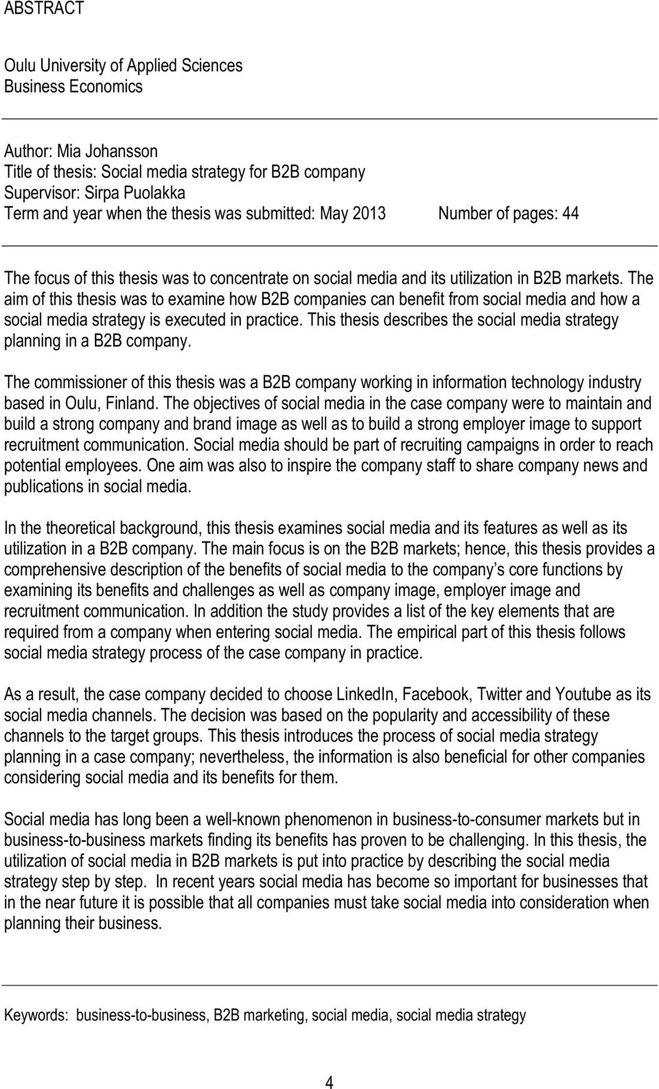 The aim of this thesis was to examine how B2B companies can benefit from social media and how a social media strategy is executed in practice.