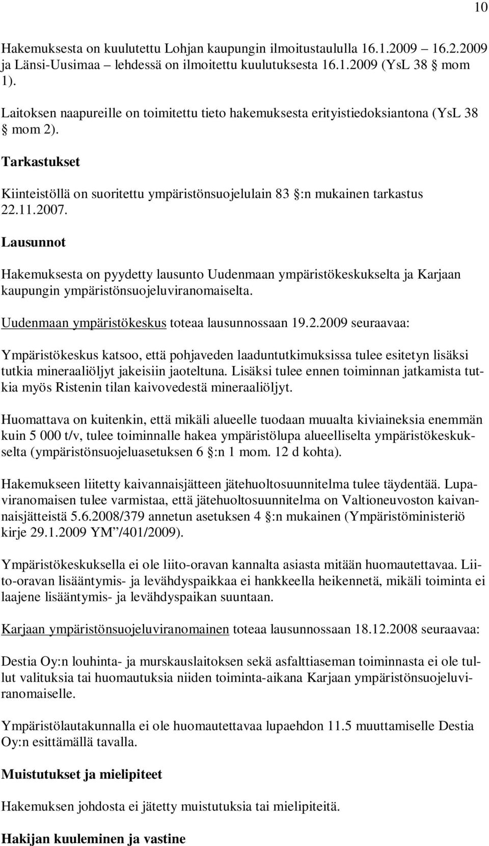 Lausunnot Hakemuksesta on pyydetty lausunto Uudenmaan ympäristökeskukselta ja Karjaan kaupungin ympäristönsuojeluviranomaiselta. Uudenmaan ympäristökeskus toteaa lausunnossaan 19.2.