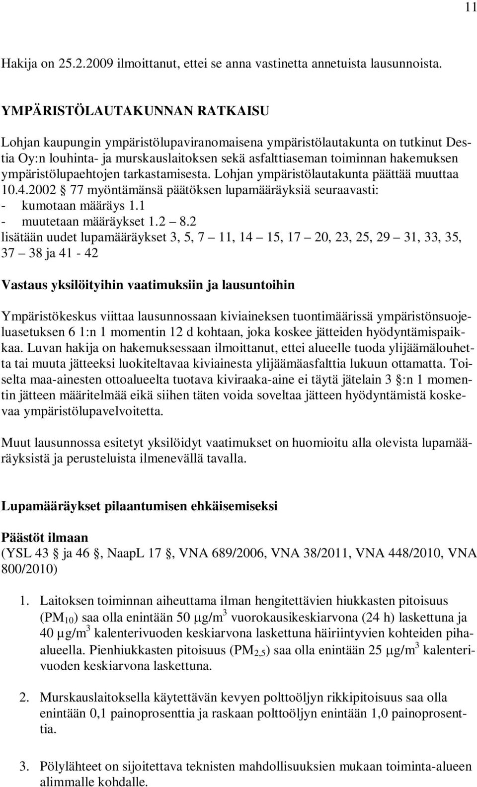 ympäristölupaehtojen tarkastamisesta. Lohjan ympäristölautakunta päättää muuttaa 10.4.2002 77 myöntämänsä päätöksen lupamääräyksiä seuraavasti: - kumotaan määräys 1.1 - muutetaan määräykset 1.2 8.