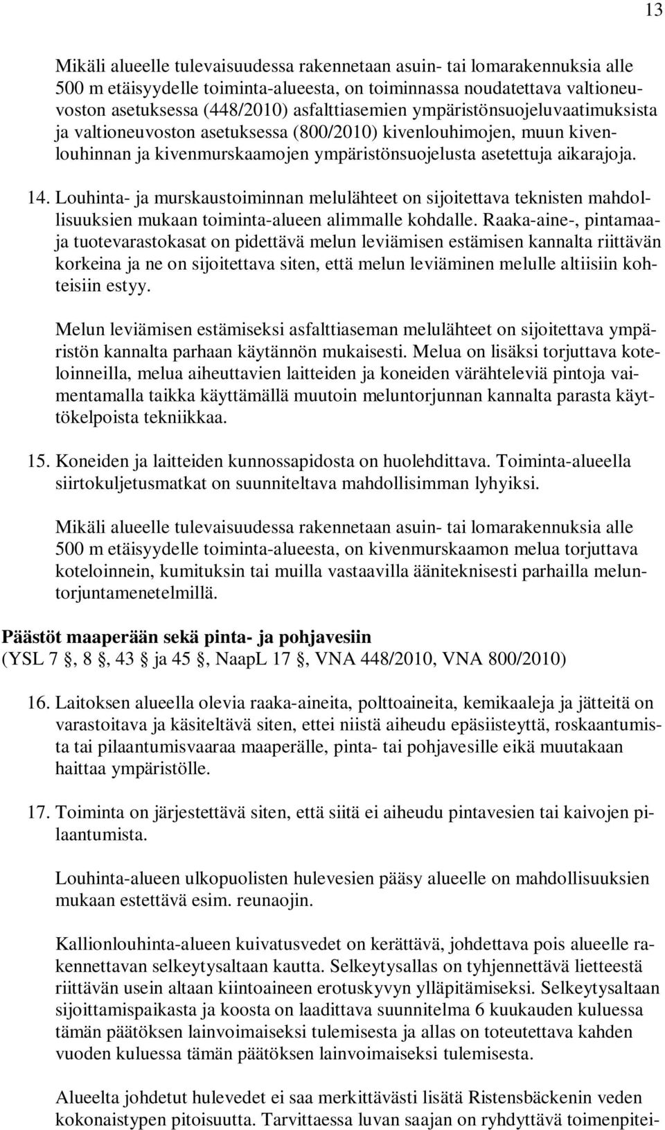 Louhinta- ja murskaustoiminnan melulähteet on sijoitettava teknisten mahdollisuuksien mukaan toiminta-alueen alimmalle kohdalle.