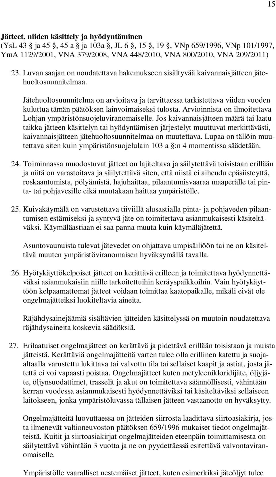 Jätehuoltosuunnitelma on arvioitava ja tarvittaessa tarkistettava viiden vuoden kuluttua tämän päätöksen lainvoimaiseksi tulosta. Arvioinnista on ilmoitettava Lohjan ympäristönsuojeluviranomaiselle.