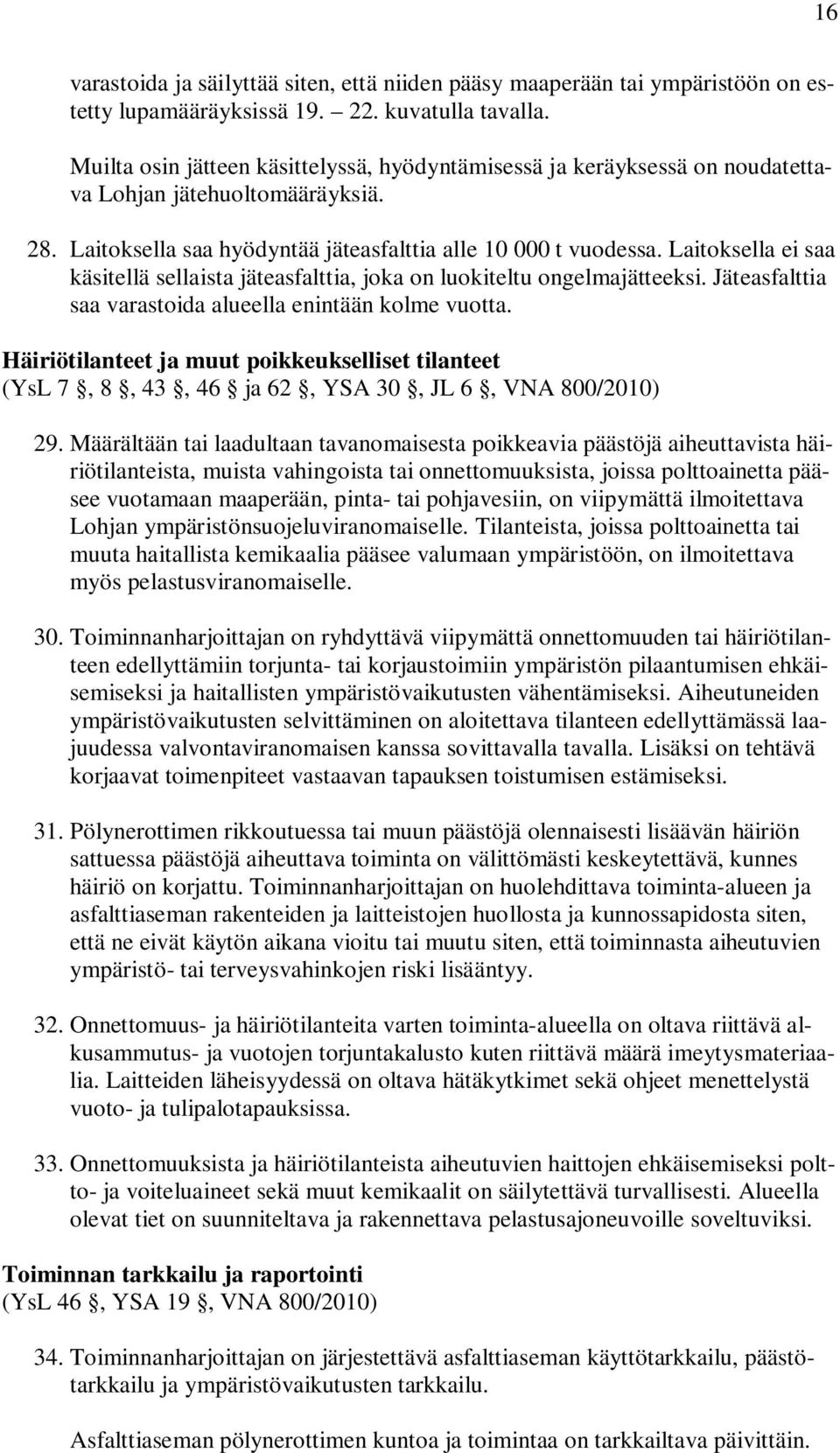 Laitoksella ei saa käsitellä sellaista jäteasfalttia, joka on luokiteltu ongelmajätteeksi. Jäteasfalttia saa varastoida alueella enintään kolme vuotta.