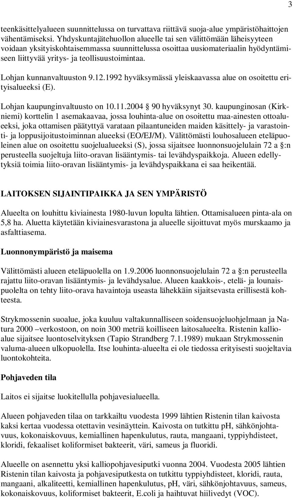 Lohjan kunnanvaltuuston 9.12.1992 hyväksymässä yleiskaavassa alue on osoitettu erityisalueeksi (E). Lohjan kaupunginvaltuusto on 10.11.2004 90 hyväksynyt 30.