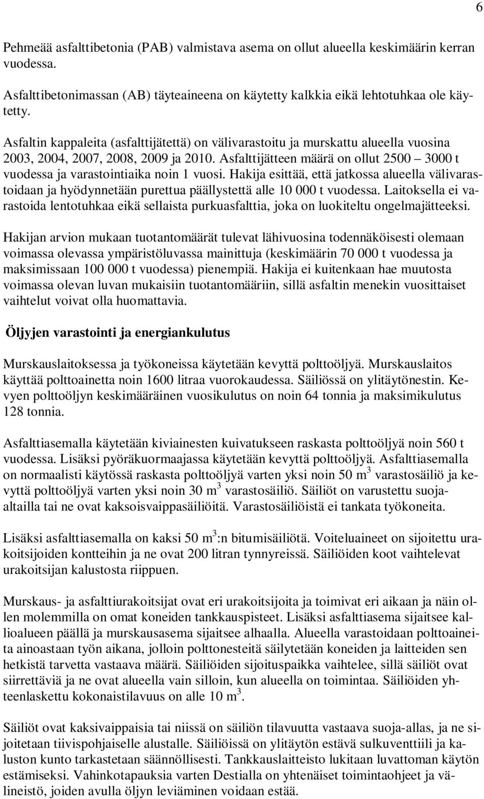 Asfalttijätteen määrä on ollut 2500 3000 t vuodessa ja varastointiaika noin 1 vuosi.