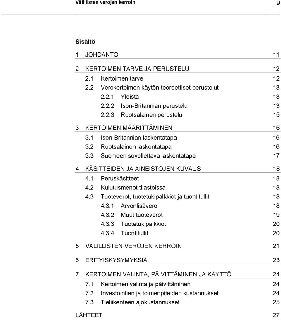 3 Suomeen sovellettava laskentatapa 17 4 KÄSITTEIDEN JA AINEISTOJEN KUVAUS 18 4.1 Peruskäsitteet 18 4.2 Kulutusmenot tilastoissa 18 4.3 Tuoteverot, tuotetukipalkkiot ja tuontitullit 18 4.3.1 Arvonlisävero 18 4.