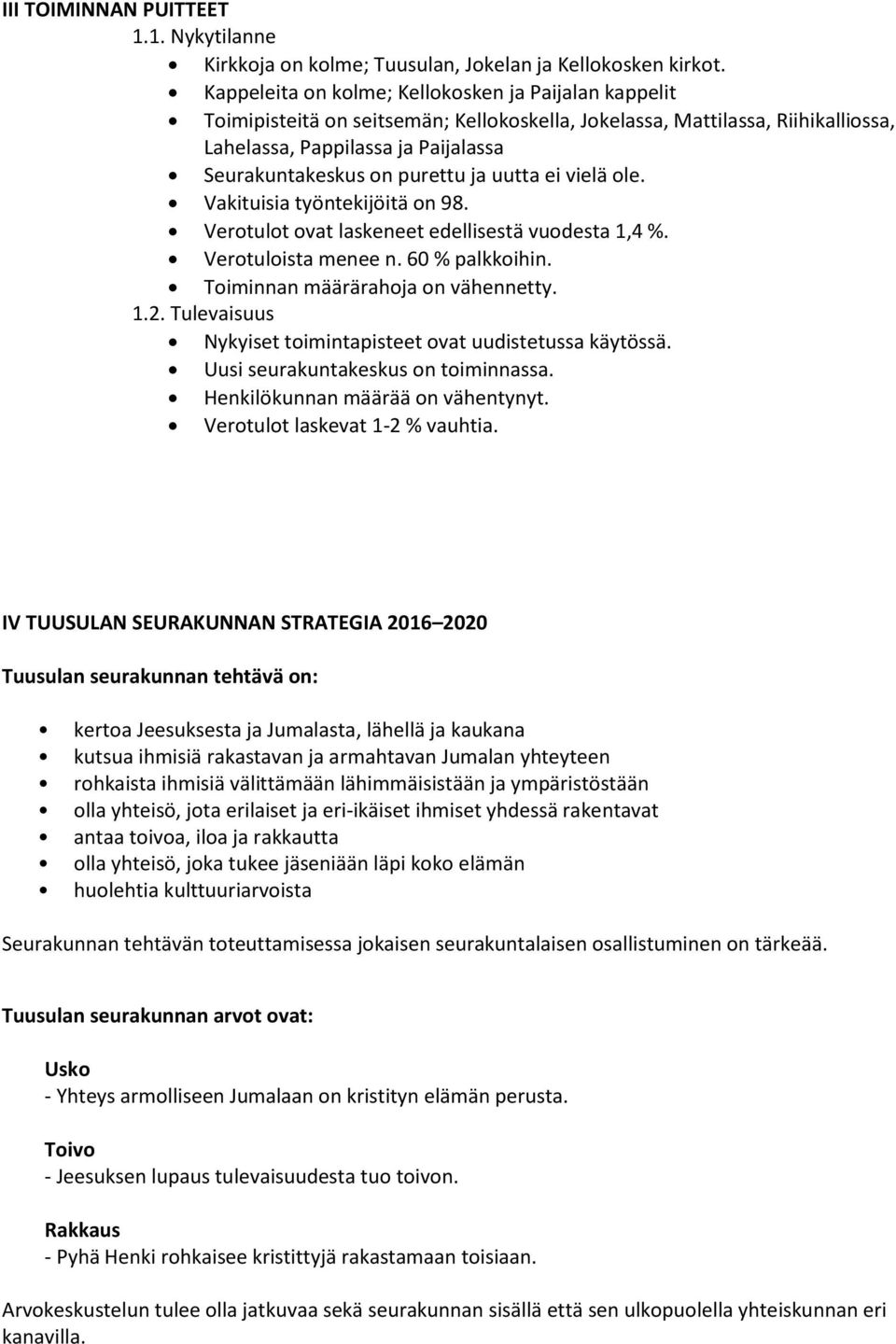 ei vielä le. Vakituisia työntekijöitä n 98. Vertult vat laskeneet edellisestä vudesta 1,4 %. Vertulista menee n. 60 % palkkihin. Timinnan määrärahja n vähennetty. 1.2.