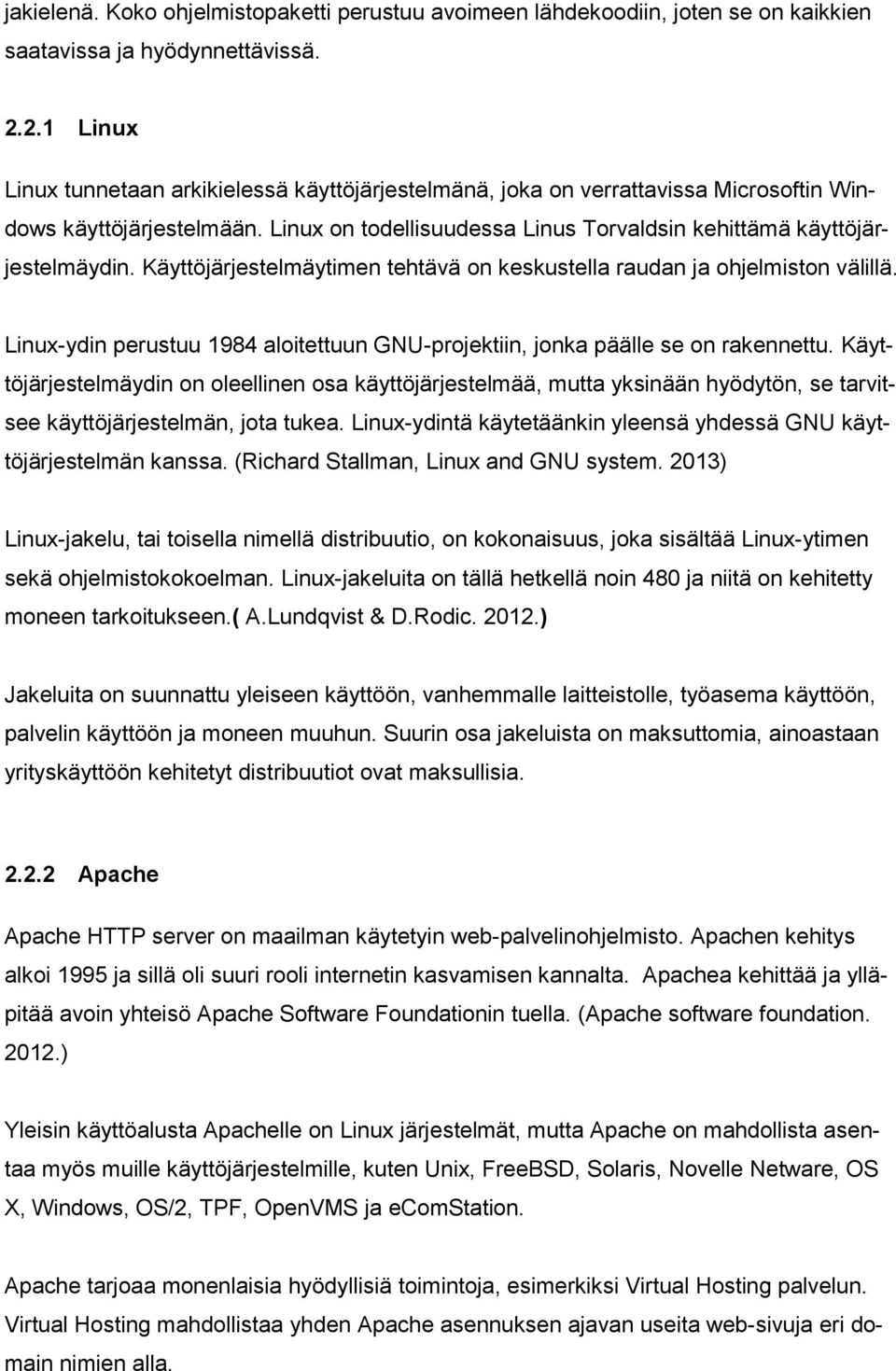 Käyttöjärjestelmäytimen tehtävä on keskustella raudan ja ohjelmiston välillä. Linux-ydin perustuu 1984 aloitettuun GNU-projektiin, jonka päälle se on rakennettu.