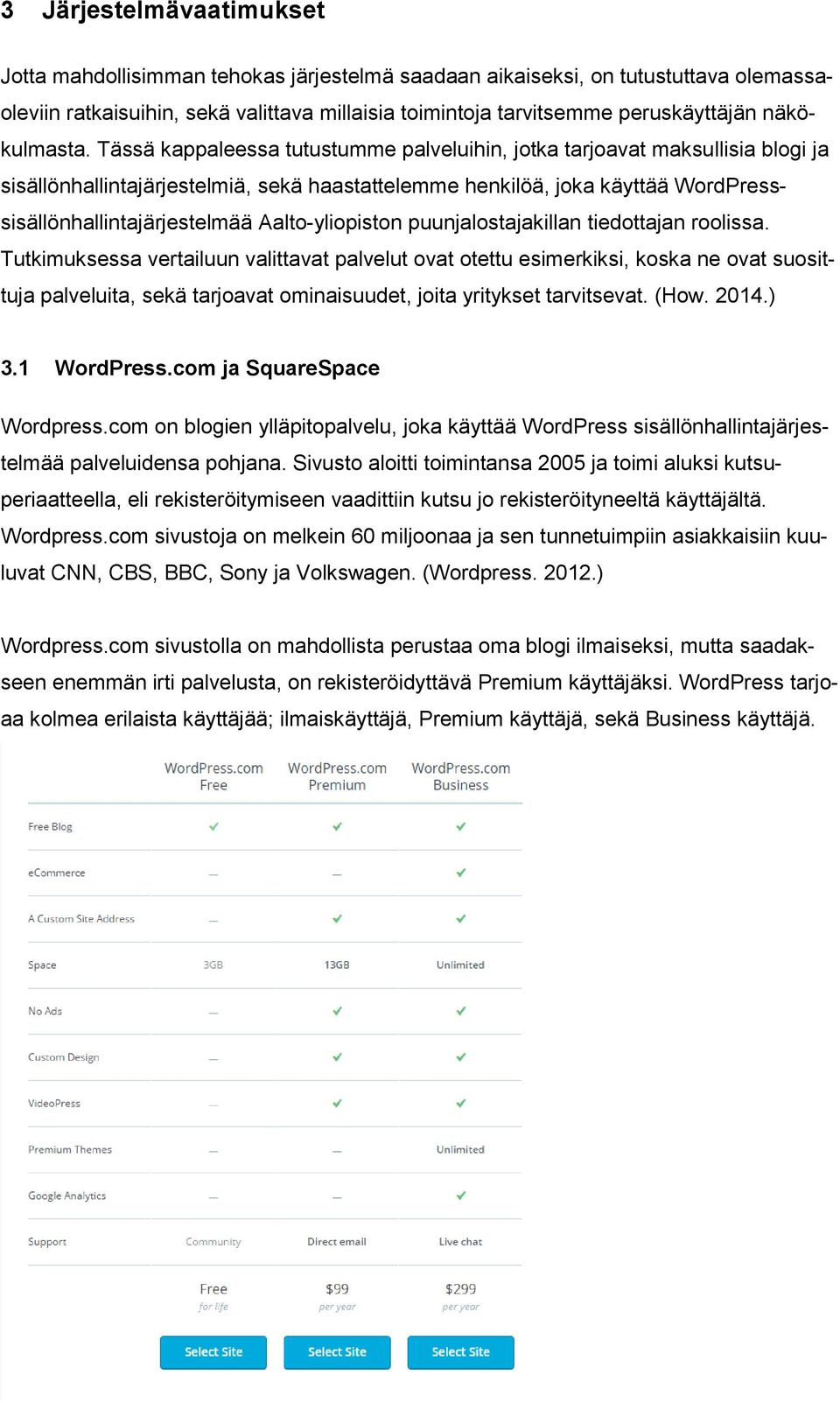 Tässä kappaleessa tutustumme palveluihin, jotka tarjoavat maksullisia blogi ja sisällönhallintajärjestelmiä, sekä haastattelemme henkilöä, joka käyttää WordPresssisällönhallintajärjestelmää