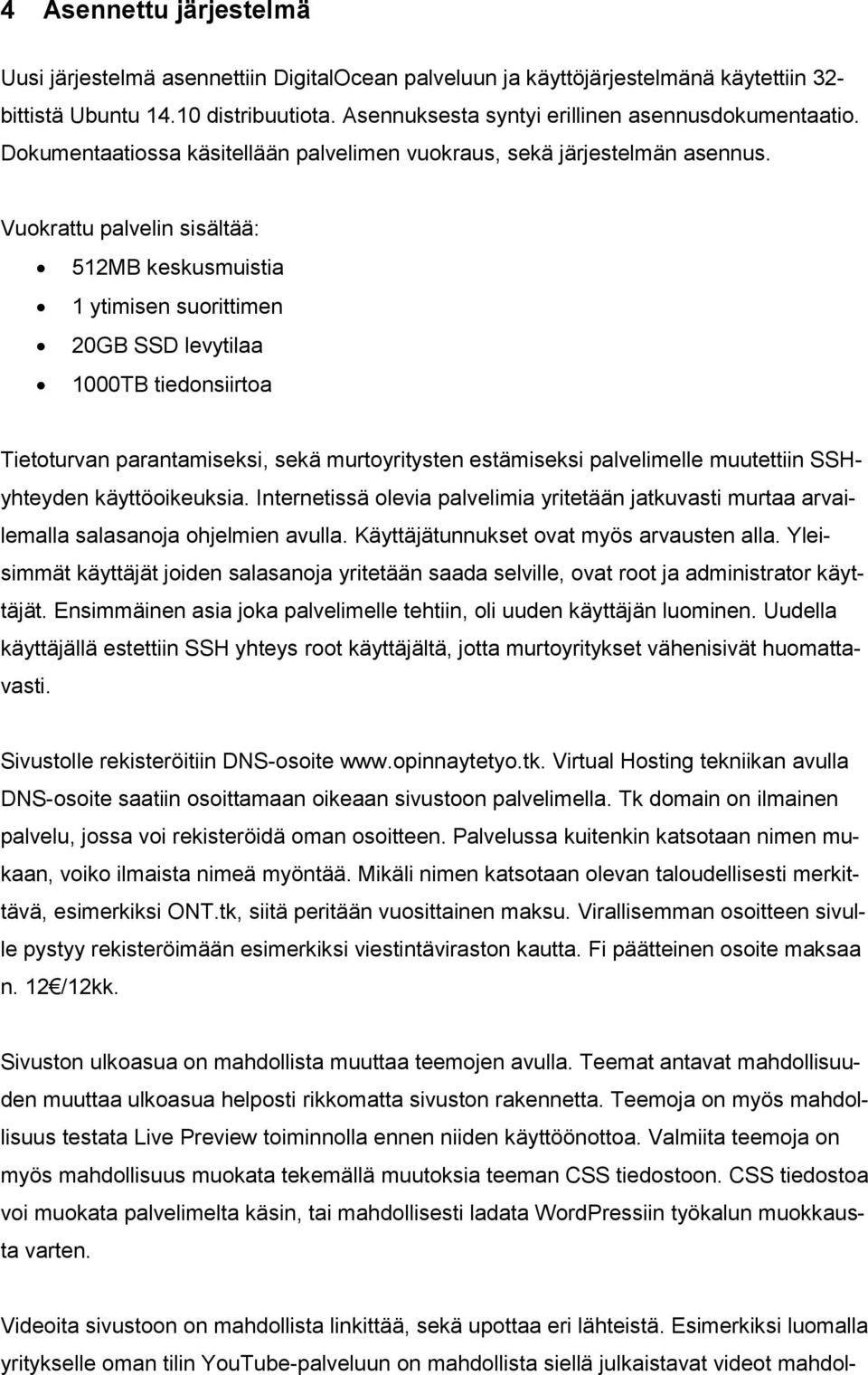 Vuokrattu palvelin sisältää: 512MB keskusmuistia 1 ytimisen suorittimen 20GB SSD levytilaa 1000TB tiedonsiirtoa Tietoturvan parantamiseksi, sekä murtoyritysten estämiseksi palvelimelle muutettiin