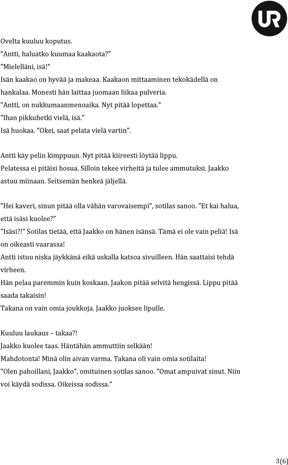 Pelatessa ei pitäisi hosua. Silloin tekee virheitä ja tulee ammutuksi. Jaakko astuu miinaan. Seitsemän henkeä jäljellä. Hei kaveri, sinun pitää olla vähän varovaisempi, sotilas sanoo.