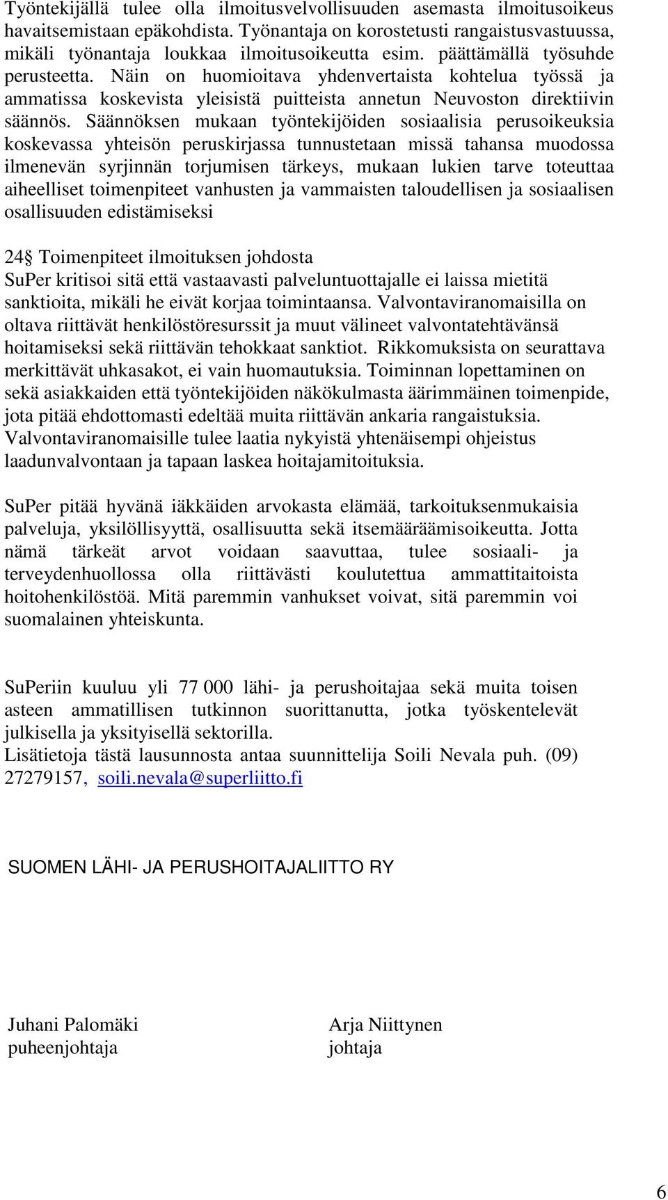 Säännöksen mukaan työntekijöiden sosiaalisia perusoikeuksia koskevassa yhteisön peruskirjassa tunnustetaan missä tahansa muodossa ilmenevän syrjinnän torjumisen tärkeys, mukaan lukien tarve toteuttaa