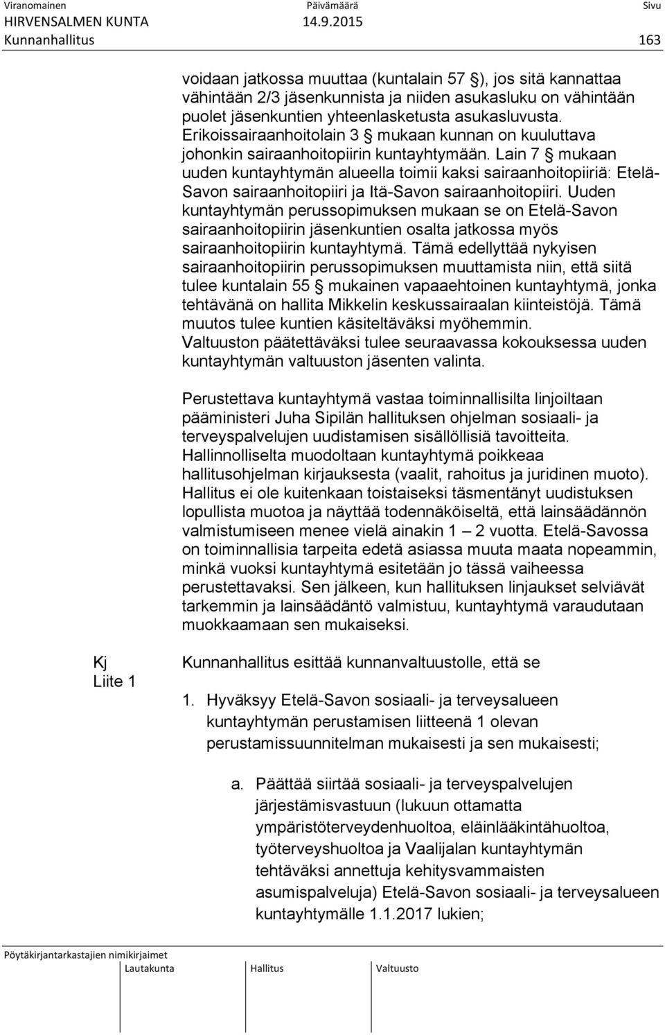 Lain 7 mukaan uuden kuntayhtymän alueella toimii kaksi sairaanhoitopiiriä: Etelä- Savon sairaanhoitopiiri ja Itä-Savon sairaanhoitopiiri.
