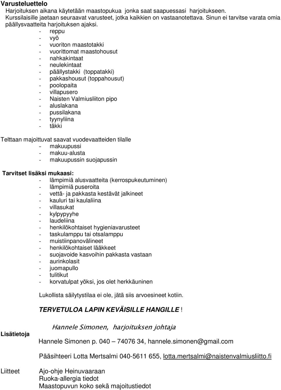 - reppu - vyö - vuoriton maastotakki - vuorittomat maastohousut - nahkakintaat - neulekintaat - päällystakki (toppatakki) - pakkashousut (toppahousut) - poolopaita - villapusero - Naisten