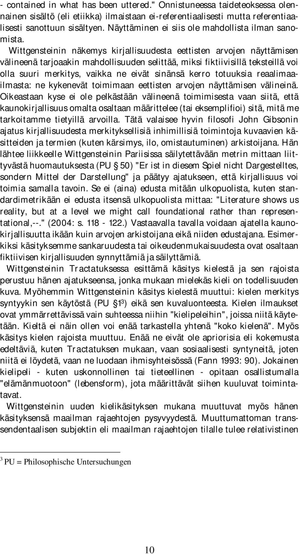 Wittgensteinin näkemys kirjallisuudesta eettisten arvojen näyttämisen välineenä tarjoaakin mahdollisuuden selittää, miksi fiktiivisillä teksteillä voi olla suuri merkitys, vaikka ne eivät sinänsä