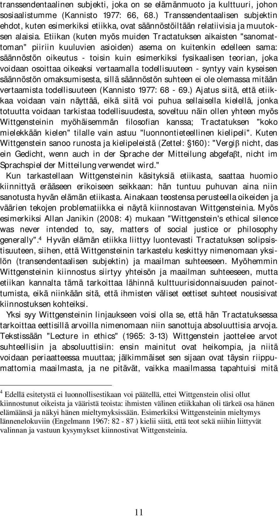 Etiikan (kuten myös muiden Tractatuksen aikaisten "sanomattoman" piiriin kuuluvien asioiden) asema on kuitenkin edelleen sama: säännöstön oikeutus - toisin kuin esimerkiksi fysikaalisen teorian, joka