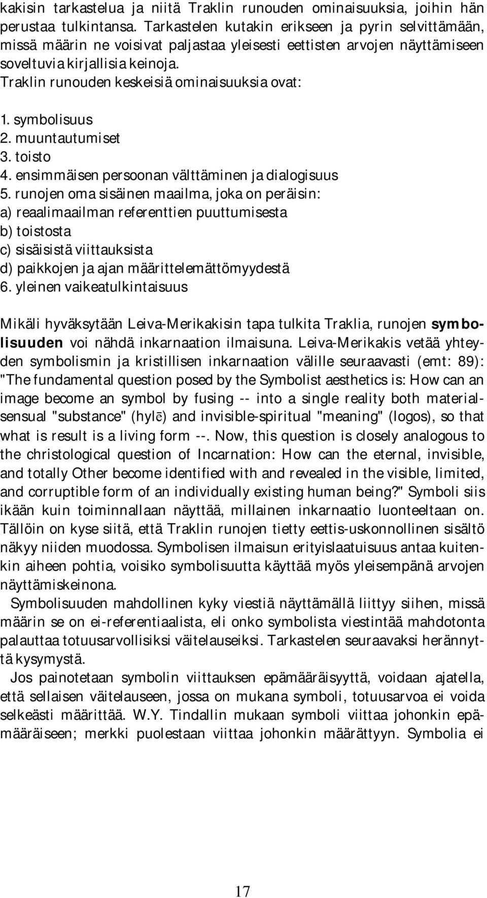 Traklin runouden keskeisiä ominaisuuksia ovat: 1. symbolisuus 2. muuntautumiset 3. toisto 4. ensimmäisen persoonan välttäminen ja dialogisuus 5.